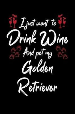 Cover of I Just Want To Drink Wine And Pet My Golden Retriever