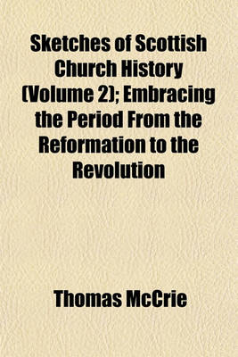 Book cover for Sketches of Scottish Church History (Volume 2); Embracing the Period from the Reformation to the Revolution