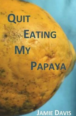 Cover of Quit Eating My Papaya