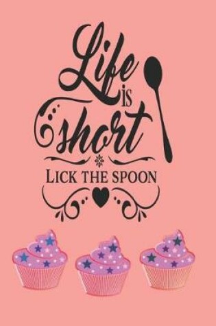 Cover of Life is Short Lick the Spoon