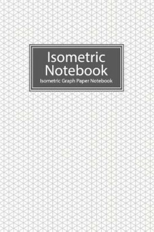 Cover of Isometric Notebook Isometric Graph Paper Notebook