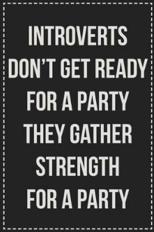 Cover of Introverts Don't Get Ready for a Party They Gather Strength for a Party