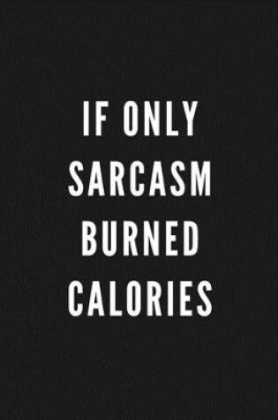 Cover of If Only Sarcasm Burned Calories