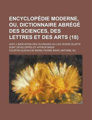 Book cover for Encyclopedie Moderne, Ou, Dictionnaire Abrege Des Sciences, Des Lettres Et Des Arts; Avec L'Indication Des Ouvrages Ou Les Divers Sujets Sont Developpes Et Approfondis (18)