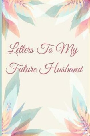 Cover of Letters To My Future Husband