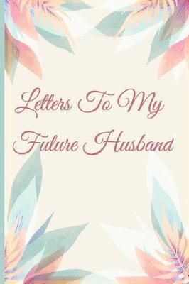 Book cover for Letters To My Future Husband