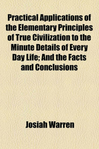 Cover of Practical Applications of the Elementary Principles of True Civilization to the Minute Details of Every Day Life; And the Facts and Conclusions