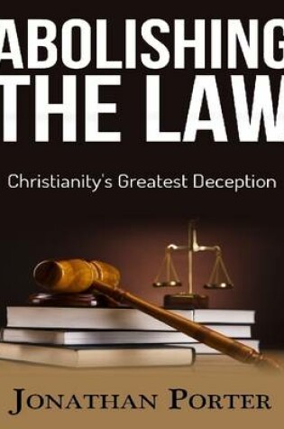 Cover of Abolishing the Law: Christianity's Greatest Deception