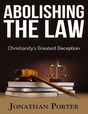 Book cover for Abolishing the Law: Christianity's Greatest Deception