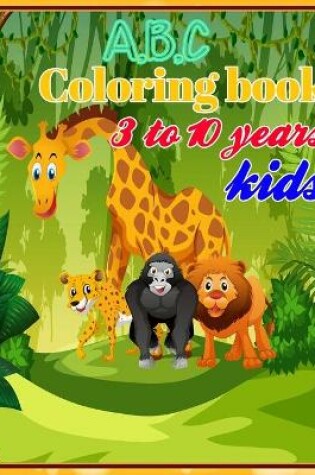 Cover of A B C Coloring book 3 to 10 years kids