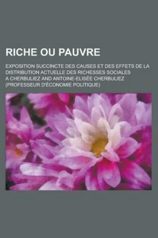 Cover of Riche Ou Pauvre; Exposition Succincte Des Causes Et Des Effets de La Distribution Actuelle Des Richesses Sociales