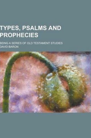 Cover of Types, Psalms and Prophecies; Being a Series of Old Testament Studies