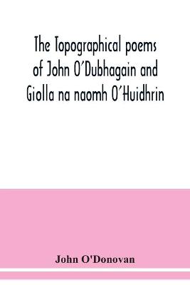 Book cover for The topographical poems of John O'Dubhagain and Giolla na naomh O'Huidhrin. Edited in the original Irish, From MSS. in the Library of the Royal Irish Academy, Dublin; with translation, notes, and introductory dissertations