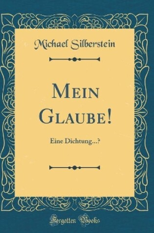 Cover of Mein Glaube!: Eine Dichtung...? (Classic Reprint)