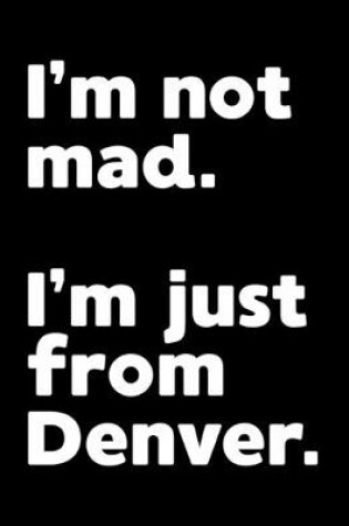 Cover of I'm not mad. I'm just from Denver.