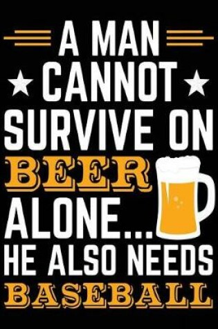 Cover of A Man Cannot Survive on Beer Alone... He Also Needs Baseball