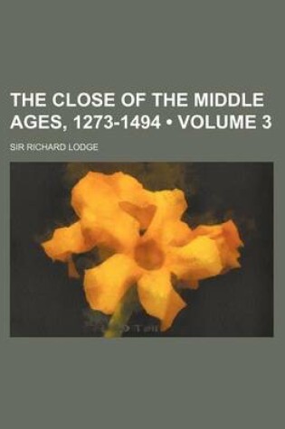 Cover of The Close of the Middle Ages, 1273-1494 (Volume 3)