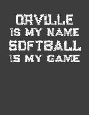 Book cover for Orville Is My Name Softball Is My Game