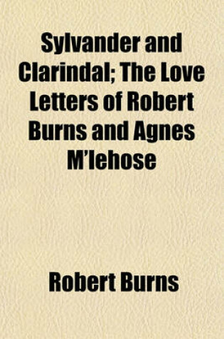 Cover of Sylvander and Clarindal; The Love Letters of Robert Burns and Agnes M'Lehose
