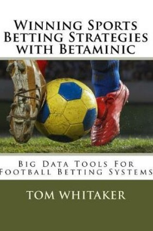 Cover of Winning Sports Betting Strategies with Betaminic Big Data Tools for Football Betting Systems