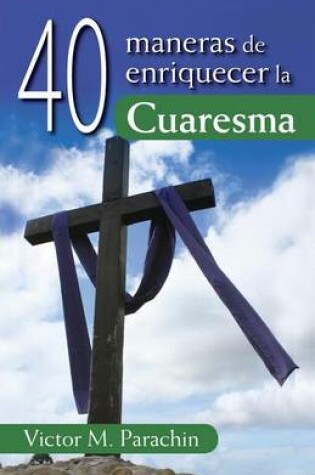 Cover of 40 Maneras de Enriquecer La Cuaresma