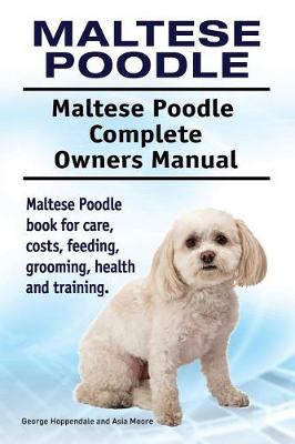 Book cover for Maltese Poodle. Maltese Poodle Complete Owners Manual. Maltese Poodle book for care, costs, feeding, grooming, health and training.