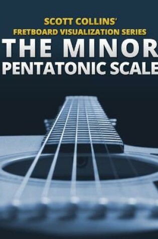 Cover of Scott Collins' Fretboard Visualization Series: The Minor Pentatonic Scale