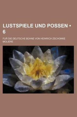 Cover of Lustspiele Und Possen (6); Fur Die Deutsche Buhne Von Heinrich Zschokke