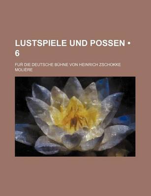 Book cover for Lustspiele Und Possen (6); Fur Die Deutsche Buhne Von Heinrich Zschokke