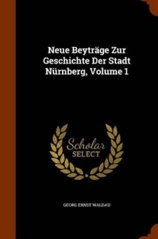 Cover of Neue Beytrage Zur Geschichte Der Stadt Nurnberg, Volume 1