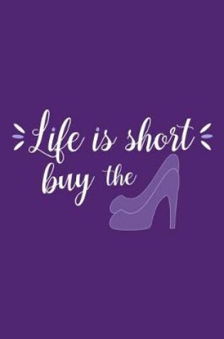 Cover of Life Is Short Buy The (Shoe)