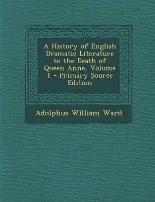 Book cover for A History of English Dramatic Literature to the Death of Queen Anne, Volume 1 - Primary Source Edition