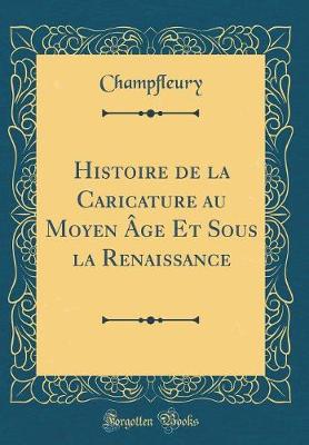 Book cover for Histoire de la Caricature Au Moyen Age Et Sous La Renaissance (Classic Reprint)