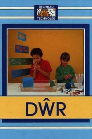 Cover of Cyfres Dechrau Technoleg: Dwr