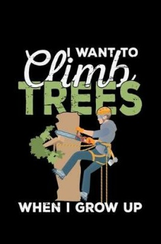 Cover of I Want To Climb Trees When I Grow Up