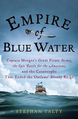 Book cover for Empire of Blue Water: Captain Morgan's Great Pirate Army, the Epic Battle for the Americas, and the Catastrophe That Ended the Outlaws' Bloody Reign