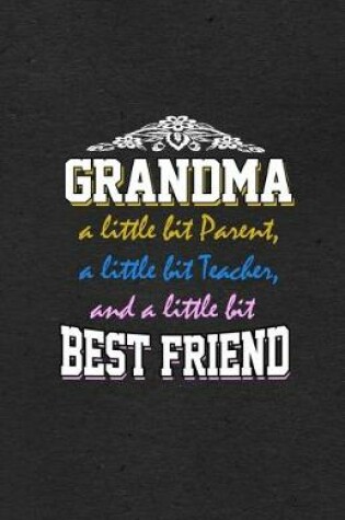 Cover of Grandma a Little Bit Parent a Little Bit Teacher and a Little Bit Best Friend A5 Lined Notebook