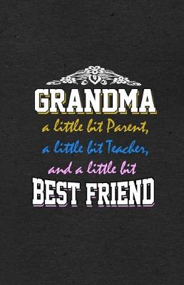 Book cover for Grandma a Little Bit Parent a Little Bit Teacher and a Little Bit Best Friend A5 Lined Notebook