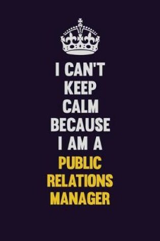 Cover of I Can't Keep Calm Because I Am A Public Relations Manager