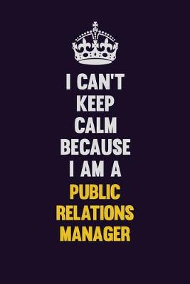 Book cover for I Can't Keep Calm Because I Am A Public Relations Manager