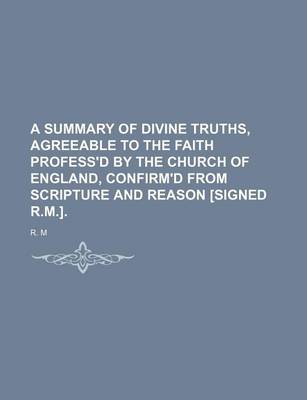 Book cover for A Summary of Divine Truths, Agreeable to the Faith Profess'd by the Church of England, Confirm'd from Scripture and Reason [Signed R.M.].