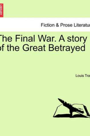 Cover of The Final War. a Story of the Great Betrayed