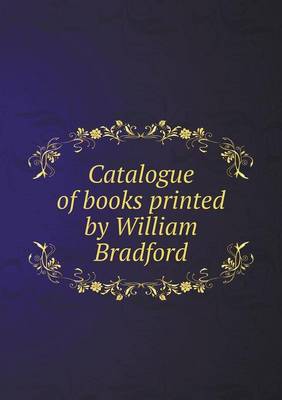 Book cover for Catalogue of books printed by William Bradford