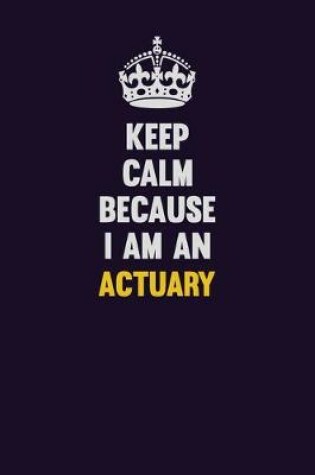 Cover of Keep Calm Because I Am An Actuary