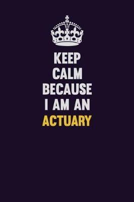 Book cover for Keep Calm Because I Am An Actuary