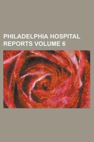 Cover of Philadelphia Hospital Reports Volume 6