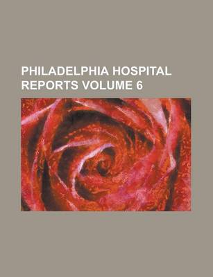 Book cover for Philadelphia Hospital Reports Volume 6