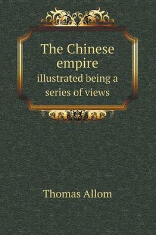 Cover of The Chinese empire illustrated being a series of views