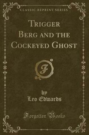 Cover of Trigger Berg and the Cockeyed Ghost (Classic Reprint)