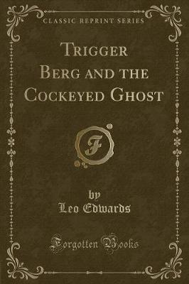Book cover for Trigger Berg and the Cockeyed Ghost (Classic Reprint)